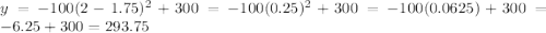 y=-100(2-1.75)^2+300=-100(0.25)^2+300=-100(0.0625)+300=-6.25+300=293.75