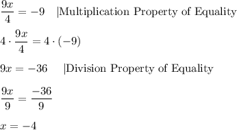 \dfrac{9x}{4}=-9\ \ \ |\text{Multiplication Property of Equality}\\\\4\cdot\dfrac{9x}{4}=4\cdot(-9)\\\\9x=-36\ \ \ \ |\text{Division Property of Equality}\\\\\dfrac{9x}{9}=\dfrac{-36}{9}\\\\x=-4