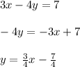 3x - 4y = 7\\\\-4y=-3x+7\\\\y=\frac{3}{4}x-\frac{7}{4}