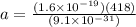 a = \frac{(1.6\times 10^{-19})(418)}{(9.1\times 10^{-31})}