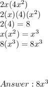 2x(4x^2) \\ 2(x)(4)(x^2) \\ 2(4) = 8 \\ x(x^2) = x^3 \\8(x^3)  = 8x^3 \\  \\ \\ \\  8x^3