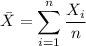 \bar X=\displaystyle\sum_{i=1}^n\frac{X_i}n