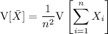 \mathrm V[\bar X]=\displaystyle\frac1{n^2}\mathrm V\left[\sum_{i=1}^nX_i\right]