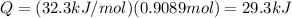 Q = (32.3 kJ/mol)(0.9089 mol) =29.3 kJ