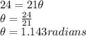 24 = 21 \theta&#10;\\&#10;\theta = \frac{24}{21}&#10;\\&#10;\theta = 1.143 radians