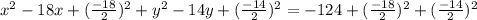 x^2-18x+(\frac{-18}{2})^2+y^2-14y+(\frac{-14}{2})^2=-124+(\frac{-18}{2})^2+(\frac{-14}{2})^2