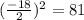 (\frac{-18}{2})^2=81