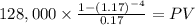 128,000 \times \frac{1-(1.17)^{-4} }{0.17} = PV\\