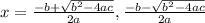 x=\frac{-b+\sqrt{b^2-4ac}}{2a},\frac{-b-\sqrt{b^2-4ac}}{2a}