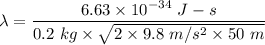 \lambda=\dfrac{6.63\times 10^{-34}\ J-s}{0.2\ kg\times \sqrt{2\times 9.8\ m/s^2\times 50\ m}}