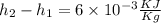 h_2-h_1=6\times 10^{-3}\frac{KJ}{Kg}