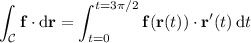 \displaystyle\int_{\mathcal C}\mathbf f\cdot\mathrm d\mathbf r=\int_{t=0}^{t=3\pi/2}\mathbf f(\mathbf r(t))\cdot\mathbf r'(t)\,\mathrm dt