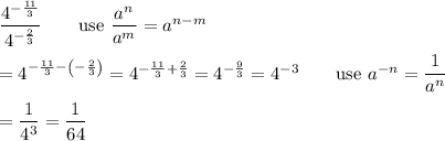 \dfrac{4^{-\frac{11}{3}}}{4^{-\frac{2}{3}}}\qquad\text{use}\ \dfrac{a^n}{a^m}=a^{n-m}\\\\=4^{-\frac{11}{3}-\left(-\frac{2}{3}\right)}=4^{-\frac{11}{3}+\frac{2}{3}}=4^{-\frac{9}{3}}=4^{-3}\qquad\text{use}\ a^{-n}=\dfrac{1}{a^n}\\\\=\dfrac{1}{4^3}=\dfrac{1}{64}