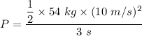 P=\dfrac{\dfrac{1}{2}\times 54\ kg\times (10\ m/s)^2}{3\ s}