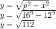 y=\sqrt{p^2-x^2} \\y=\sqrt{16^2-12^2}\\ y=\sqrt{112}
