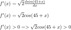 f '(x)=\sqrt{2}  \frac{dsin(45+x)}{dx}\\ \\f'(x)=\sqrt{2} cos(45+x)\\\\f'(x)0=\sqrt{2} cos(45+x)0