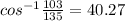 cos^{-1}\frac{103}{135}=40.27