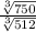 \frac{\sqrt[3]{750}}{\sqrt[3]{512}}
