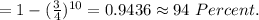 =1-(\frac{3}{4} )^{10}=0.9436 \approx 94 \ Percent.
