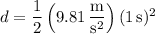 d=\dfrac12\left(9.81\,\dfrac{\mathrm m}{\mathrm s^2}\right)(1\,\mathrm s)^2