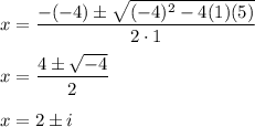 x=\dfrac{-(-4)\pm\sqrt{(-4)^2-4(1)(5)}}{2\cdot 1}\\\\x=\dfrac{4\pm\sqrt{-4}}{2}\\\\x=2\pm i