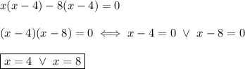 x(x-4)-8(x-4)=0\\\\(x-4)(x-8)=0\iff x-4=0\ \vee\ x-8=0\\\\\boxed{x=4\ \vee\ x=8}