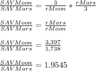 \frac{SAV Moon}{SAV Mars} =\frac{3}{rMoon} *\frac{rMars}{3} \\ \\ \frac{SAV Moon}{SAV Mars} =\frac{rMars}{rMoon} \\ \\ \frac{SAV Moon}{SAV Mars} =\frac{3,397}{1,738} \\ \\ \frac{SAV Moon}{SAV Mars} =1.9545