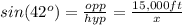 sin(42^o)=\frac{opp}{hyp}=\frac{15,000ft}{x}
