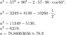 a^2=57^2+90^2-2\cdot 57\cdot 90\cdot \cos 60^{\circ}, \\\\a^2=3249+8100-10260\cdot \dfrac{1}{2} ,\\ \\ a^2=11349-5130,\\a^2=6219,\\a=78.86063656\approx 78.9