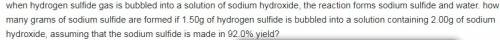 When hydrogen sulfide gas is bubbled into a solution of sodium hydroxide, the reaction forms sodium