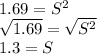 1.69=S^2\\ \sqrt{1.69}=\sqrt{S^2}\\ 1.3=S
