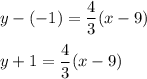 y-(-1)=\dfrac{4}{3}(x-9)\\\\y+1=\dfrac{4}{3}(x-9)