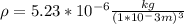 \rho = 5.23 * 10^{-6} \frac{kg}{(1*10^-3 m)^3}