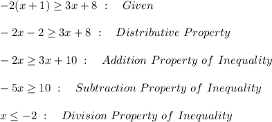 -2(x+1)\geq3x+8 \ : \ \ \ Given \\ \\-2x-2\geq3x+8 \ : \ \ \ Distributive \  Property \\ \\ -2x\geq3x+10 \ : \ \ \ Addition \ Property \ of \ Inequality\\ \\-5x\geq10 \ : \ \ \ Subtraction \ Property \ of \ Inequality\\ \\x\leq-2 \ : \ \ \ Division \ Property \ of \ Inequality