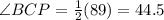 \angle BCP = \frac{1}{2}( 89)=44.5