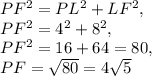 PF^2=PL^2+LF^2,\\ PF^2=4^2+8^2,\\ PF^2=16+64=80,\\ PF=\sqrt{80} =4\sqrt{5}