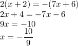 2(x+2)=-(7x+6)\\ 2x+4=-7x-6\\ 9x=-10\\ x=-\dfrac{10}{9}
