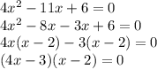 4x^2 - 11x + 6 = 0\\ 4x^2-8x-3x+6=0\\ 4x(x-2)-3(x-2)=0\\ (4x-3)(x-2)=0