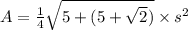 A = \frac{1}{4} \sqrt{5 + (5 + \sqrt{2})} \times s^2