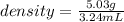 density=\frac{5.03 g}{3.24 mL}