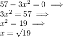 57-3x^2=0 \implies \\3x^2=57 \implies\\ x^2=19 \implies\\ x=\sqrt{19}