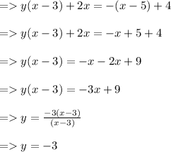 =  y(x - 3) + 2x = - (x - 5) + 4 \\ \\ =  y(x - 3) + 2x= - x + 5 + 4 \\ \\ =  y(x - 3) = - x - 2x + 9 \\ \\ =  y(x - 3) = - 3x + 9 \\ \\ =  y = \frac{ - 3(x - 3)}{(x - 3)} \\ \\ =  y = - 3