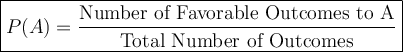 \large { \boxed {P(A) = \frac{\text{Number of Favorable Outcomes to A}}{\text {Total Number of Outcomes}} } }
