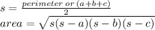 s =  \frac{perimeter \: or \: (a + b + c)}{2 }  \\ area =  \sqrt{s(s - a)(s - b)(s - c)}