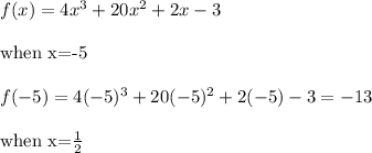 f(x)=4x^3+20x^2+2x-3\\\\\text{when x=-5}\\\\f(-5)=4(-5)^3+20(-5)^2+2(-5)-3=-13\\\\\text{when x=}\frac{1}{2}\\