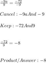 \frac{-9a}{9}  = \frac{-72}{-9}  \\ \\ Cancel: -9a And-9 \\ \\ Keep: -72And 9 \\ \\ \\ \frac{-72}{9} = -8\\ \\ \\ Product/  -8
