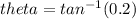 theta=tan^{-1}(0.2)