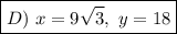 \boxed {D)~x= 9 \sqrt 3,~ y = 18}