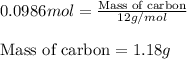 0.0986mol=\frac{\text{Mass of carbon}}{12g/mol}\\\\\text{Mass of carbon}=1.18g