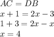 AC=DB\\x+1=2x-3\\1+3=2x-x\\x=4